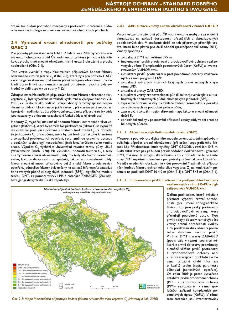 4 Vymezení erozní ohroženosti pro potřeby GAEC 2 Pro potřeby plnění standardu GAEC 2 byla v roce 2009 vytvořena vrstva erozní ohroženosti půd ČR vodní erozí, ze které je možné identifikovat plochy