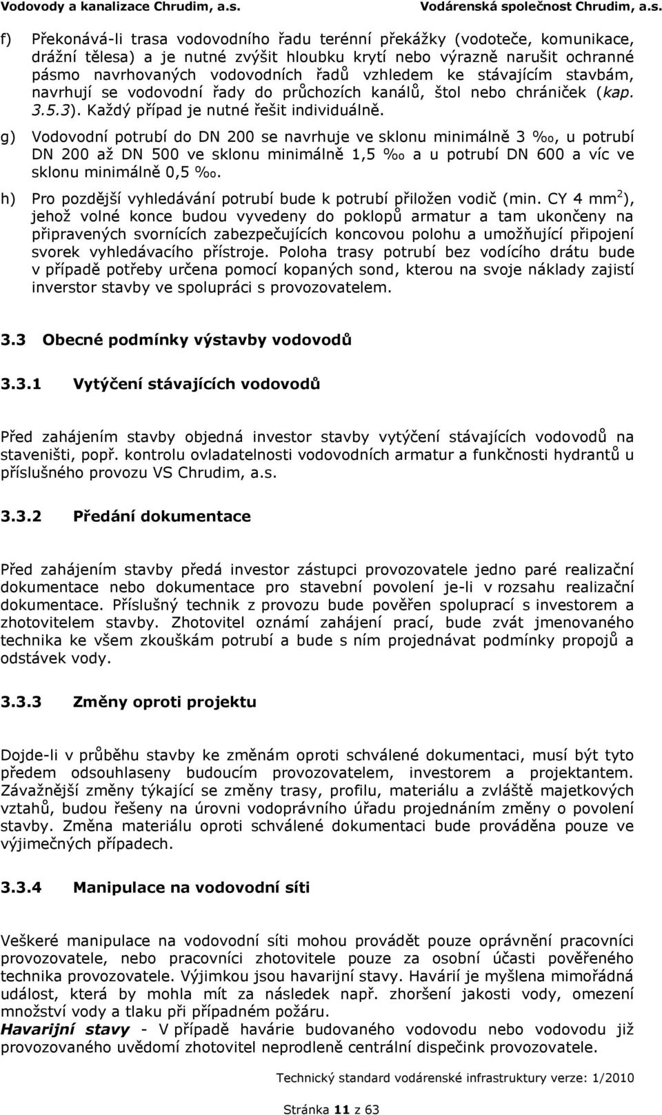 g) Vodovodní potrubí do DN 200 se navrhuje ve sklonu minimálně 3, u potrubí DN 200 až DN 500 ve sklonu minimálně 1,5 a u potrubí DN 600 a víc ve sklonu minimálně 0,5.
