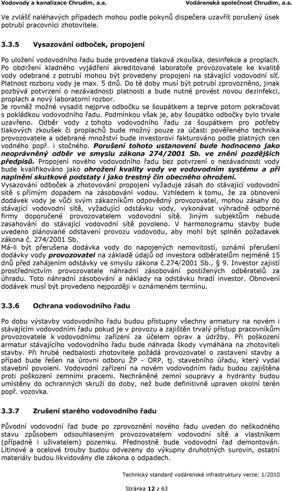 Po obdržení kladného vyjádření akreditované laboratoře provozovatele ke kvalitě vody odebrané z potrubí mohou být provedeny propojení na stávající vodovodní síť. Platnost rozboru vody je max. 5 dnů.