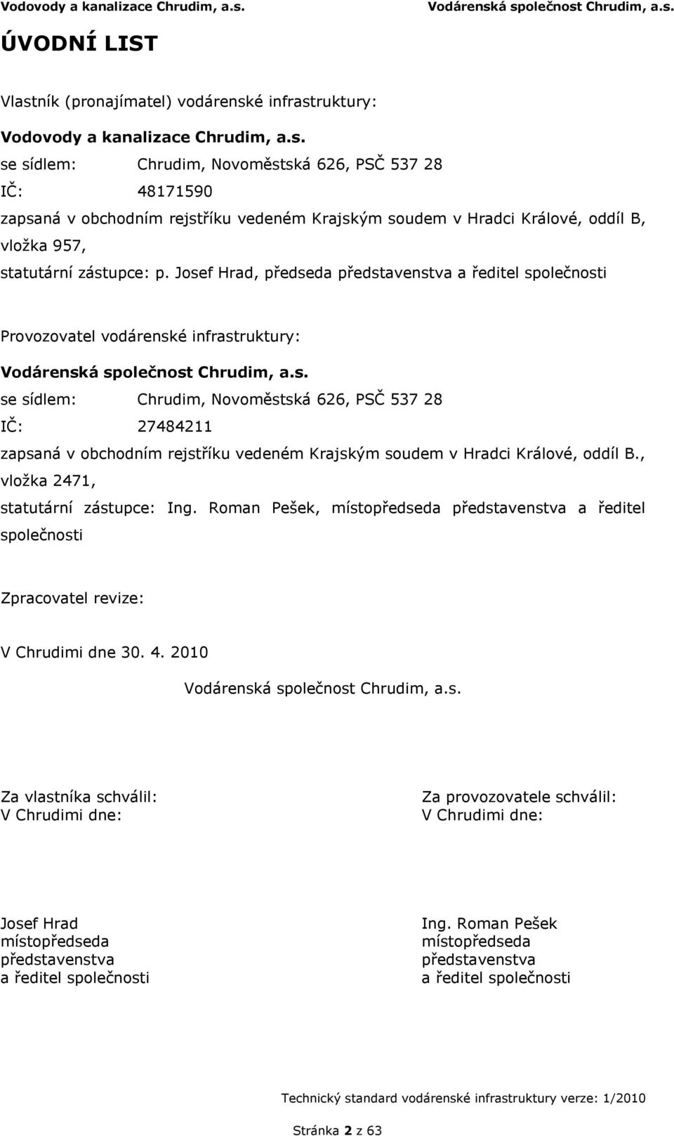 Krajským soudem v Hradci Králové, oddíl B., vložka 2471, statutární zástupce: Ing. Roman Pešek, místopředseda představenstva a ředitel společnosti Zpracovatel revize: V Chrudimi dne 30. 4.