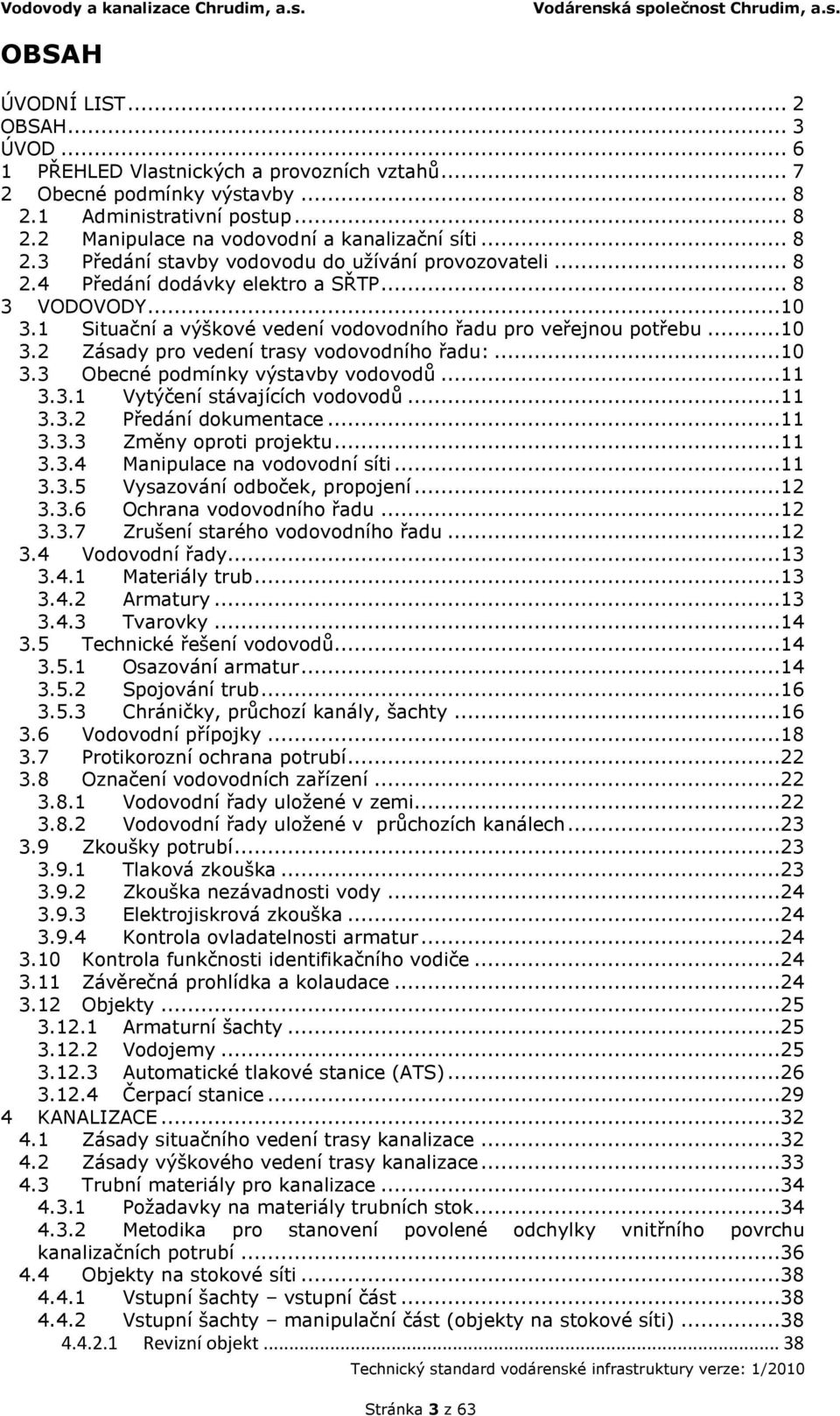 ..10 3.3 Obecné podmínky výstavby vodovodů...11 3.3.1 Vytýčení stávajících vodovodů...11 3.3.2 Předání dokumentace...11 3.3.3 Změny oproti projektu...11 3.3.4 Manipulace na vodovodní síti...11 3.3.5 Vysazování odboček, propojení.