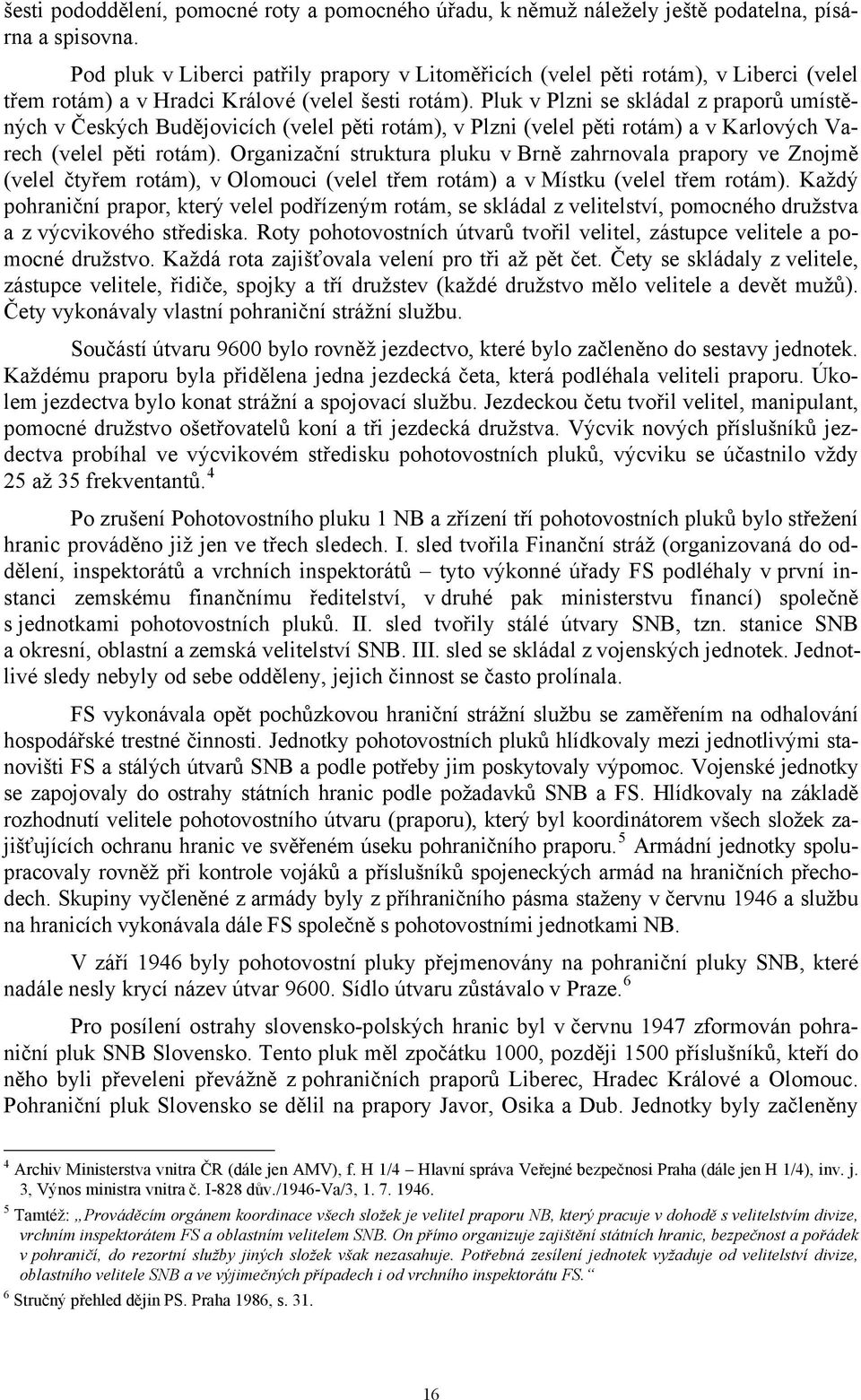 Pluk v Plzni se skládal z praporů umístěných v Českých Budějovicích (velel pěti rotám), v Plzni (velel pěti rotám) a v Karlových Varech (velel pěti rotám).