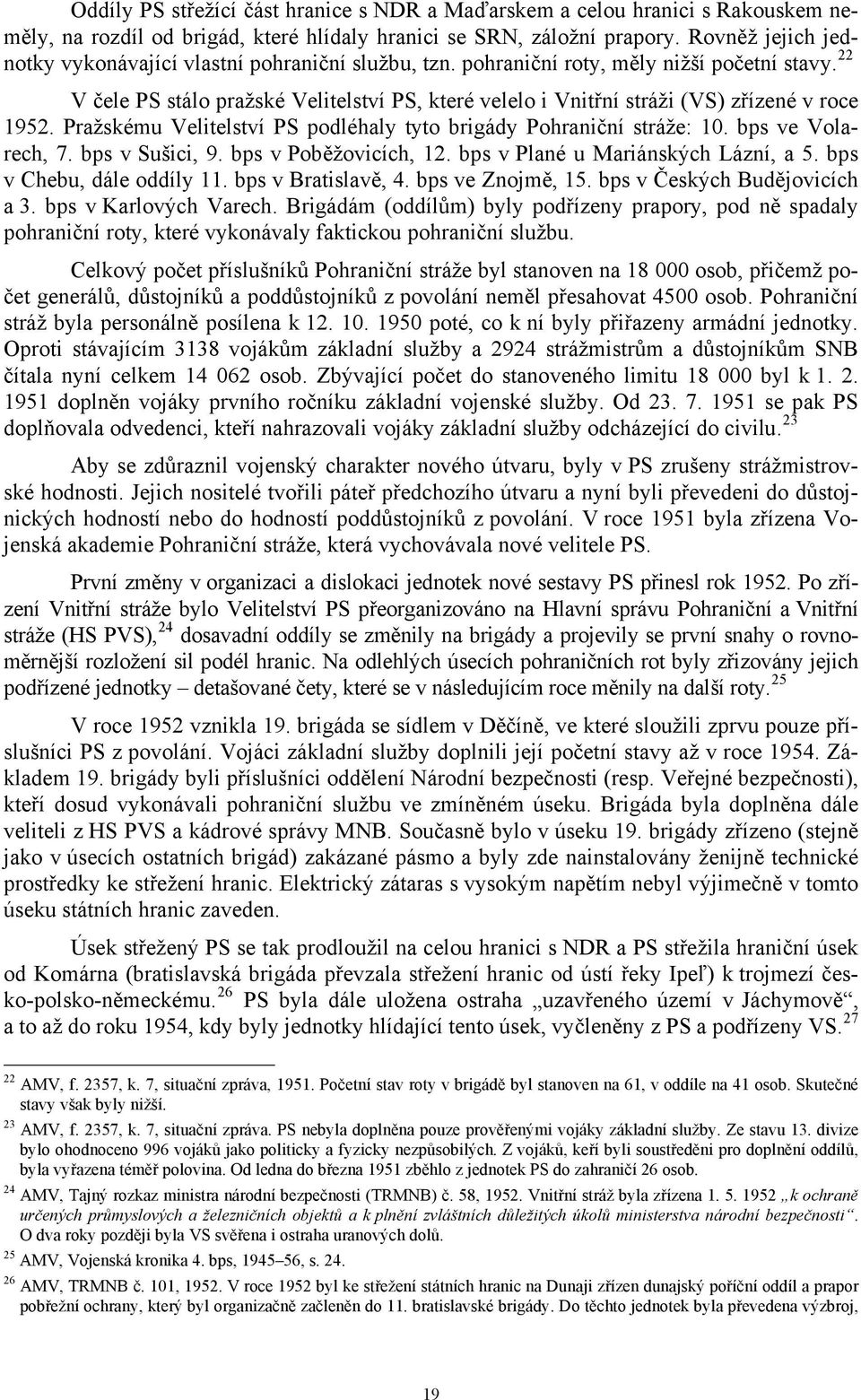 22 V čele PS stálo pražské Velitelství PS, které velelo i Vnitřní stráži (VS) zřízené v roce 1952. Pražskému Velitelství PS podléhaly tyto brigády Pohraniční stráže: 10. bps ve Volarech, 7.