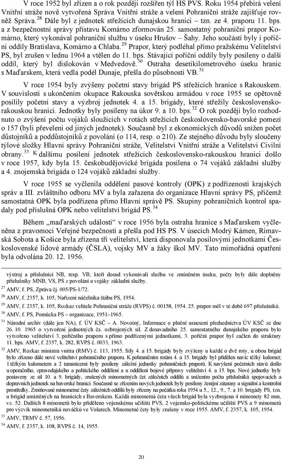 samostatný pohraniční prapor Komárno, který vykonával pohraniční službu v úseku Hrušov Šahy. Jeho součástí byly i poříční oddíly Bratislava, Komárno a Chlaba.