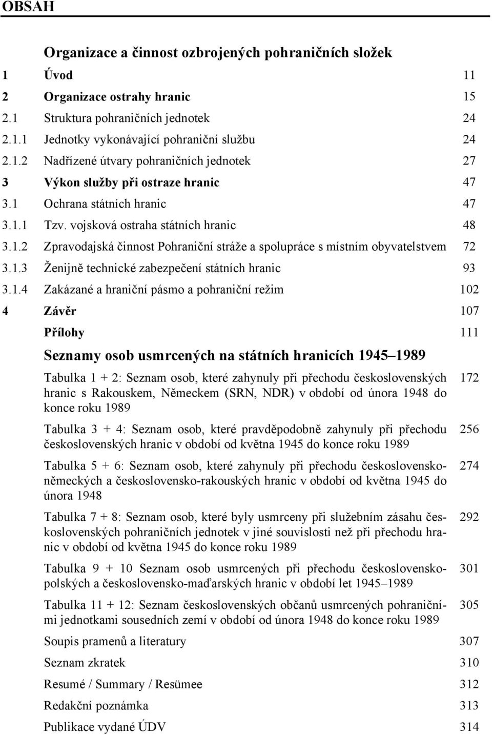 1.4 Zakázané a hraniční pásmo a pohraniční režim 102 4 Závěr 107 Přílohy 111 Seznamy osob usmrcených na státních hranicích 1945 1989 Tabulka 1 + 2: Seznam osob, které zahynuly při přechodu