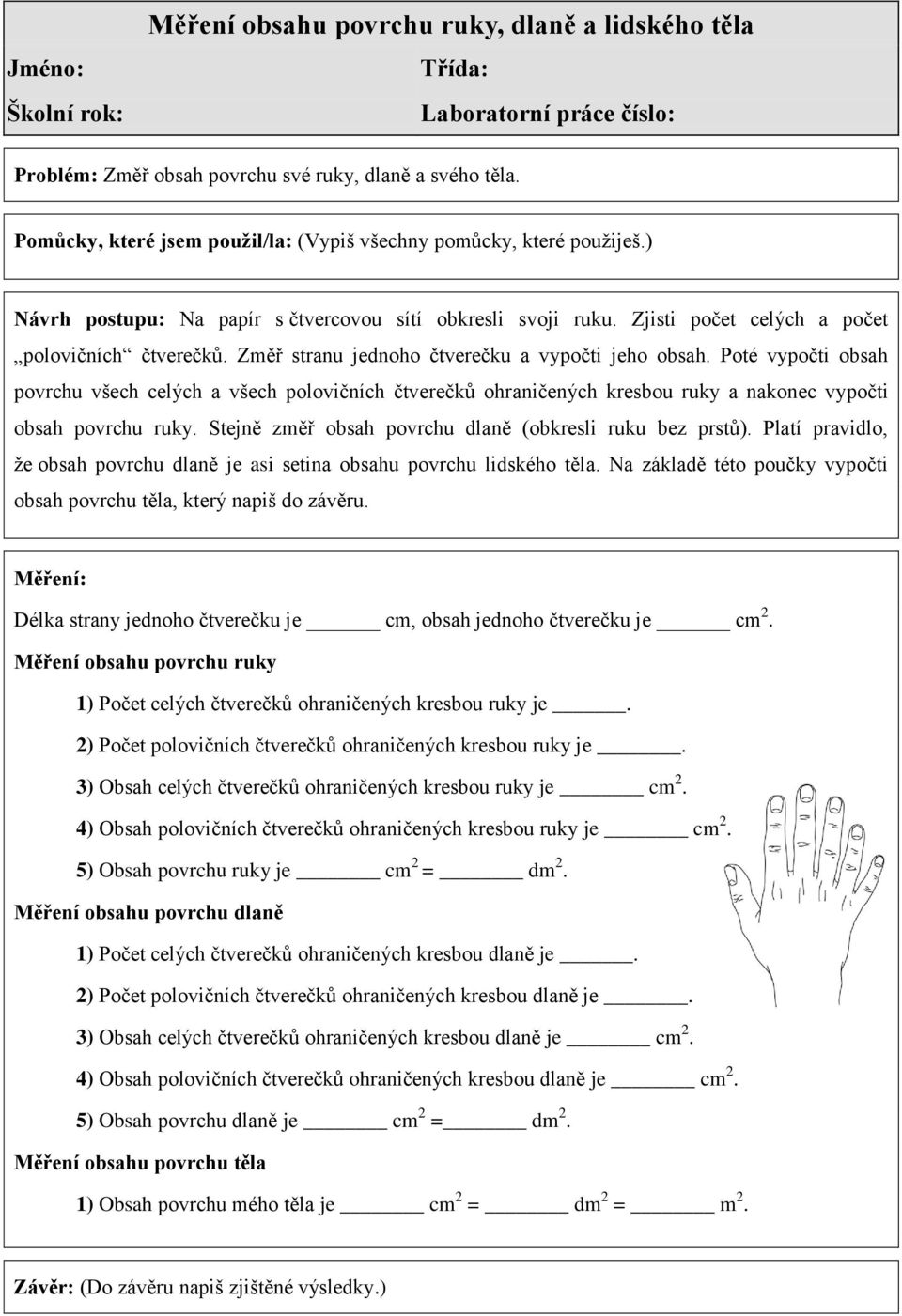 Změř stranu jednoho čtverečku a vypočti jeho obsah. Poté vypočti obsah povrchu všech celých a všech polovičních čtverečků ohraničených kresbou ruky a nakonec vypočti obsah povrchu ruky.