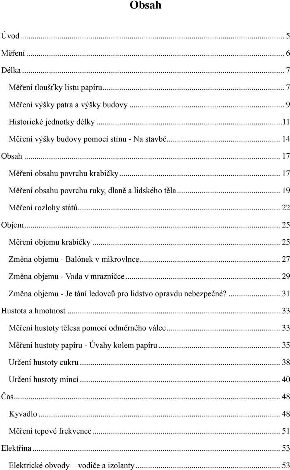 .. 25 Změna objemu - Balónek v mikrovlnce... 27 Změna objemu - Voda v mrazničce... 29 Změna objemu - Je tání ledovců pro lidstvo opravdu nebezpečné?... 31 Hustota a hmotnost.