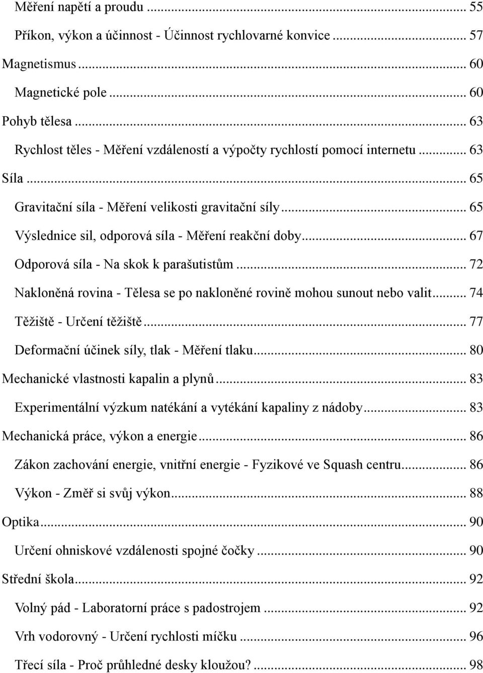 .. 65 Výslednice sil, odporová síla - Měření reakční doby... 67 Odporová síla - Na skok k parašutistům... 72 Nakloněná rovina - Tělesa se po nakloněné rovině mohou sunout nebo valit.