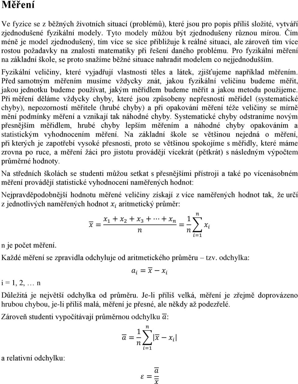 Pro fyzikální měření na základní škole, se proto snaţíme běţné situace nahradit modelem co nejjednodušším. Fyzikální veličiny, které vyjadřují vlastnosti těles a látek, zjišťujeme například měřením.