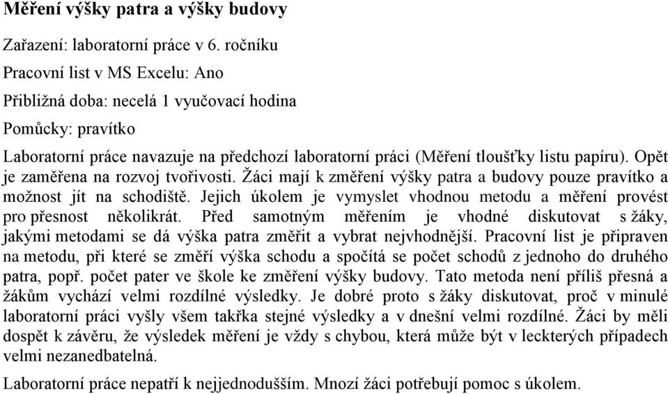 Opět je zaměřena na rozvoj tvořivosti. Ţáci mají k změření výšky patra a budovy pouze pravítko a moţnost jít na schodiště.