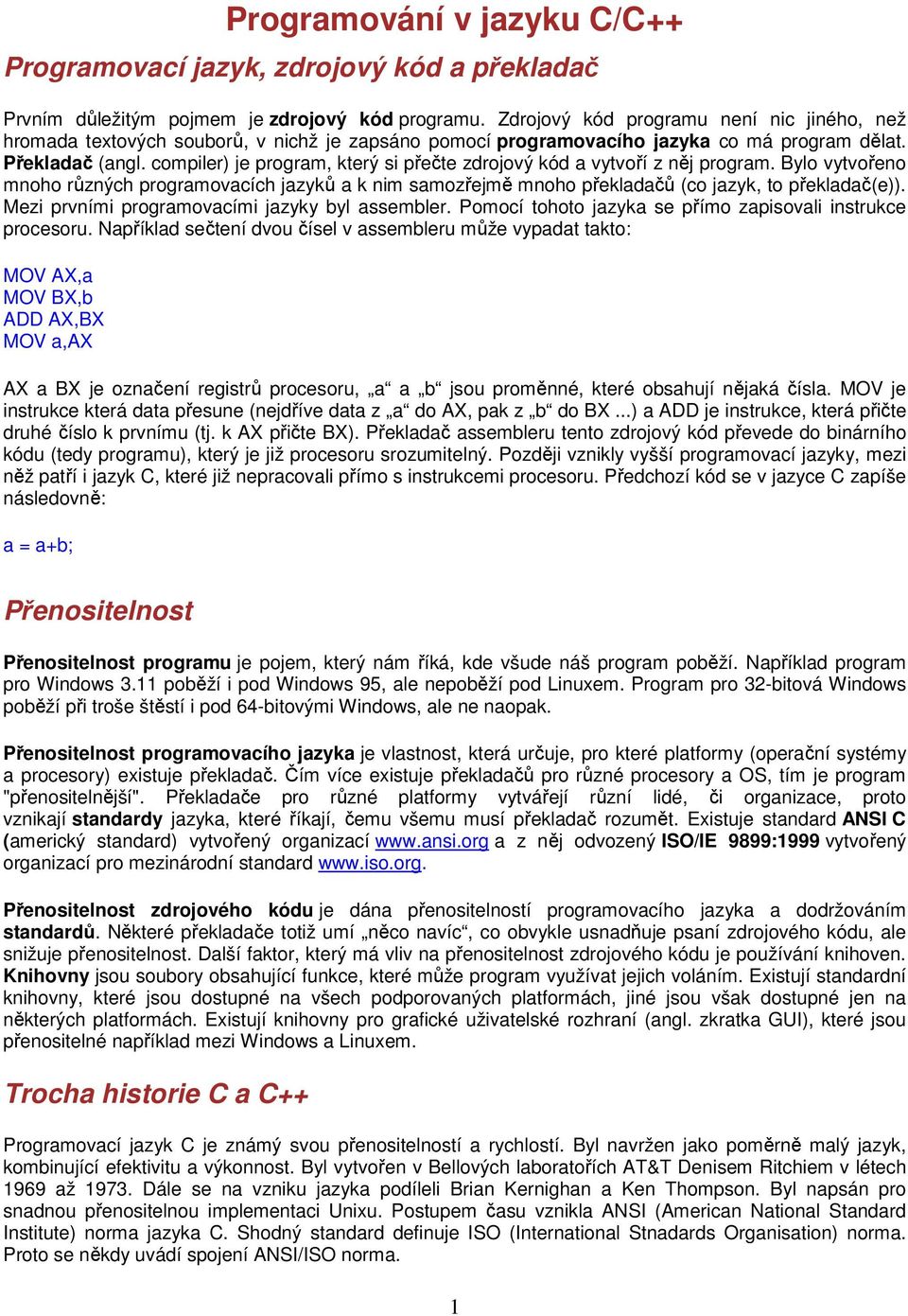 compiler) je program, který si přečte zdrojový kód a vytvoří z něj program. Bylo vytvořeno mnoho různých programovacích jazyků a k nim samozřejmě mnoho překladačů (co jazyk, to překladač(e)).