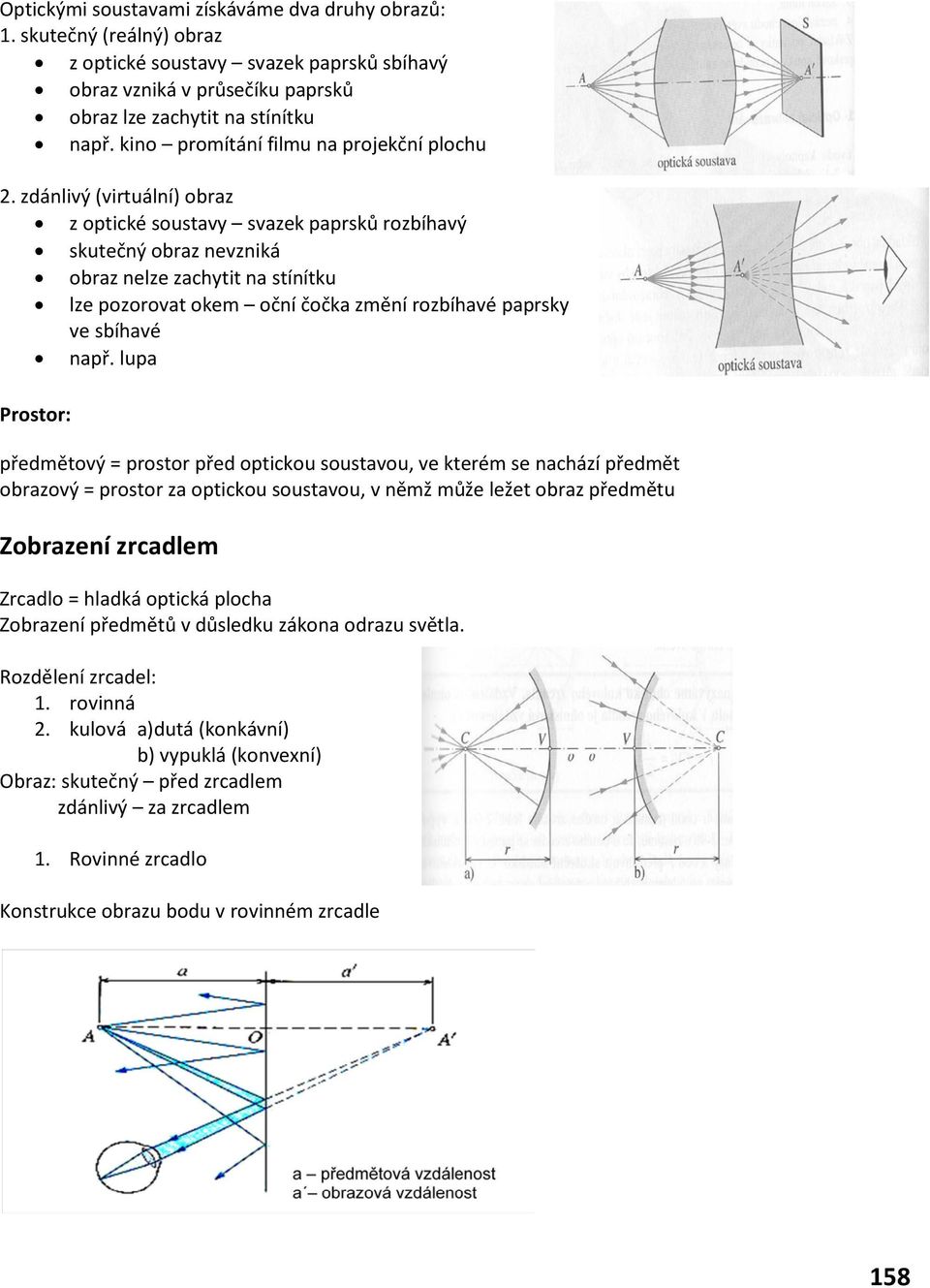zdánlivý (virtuální) obraz z optické soustavy svazek paprsků rozbíhavý skutečný obraz nevzniká obraz nelze zachytit na stínítku lze pozorovat okem oční čočka změní rozbíhavé paprsky ve sbíhavé např.