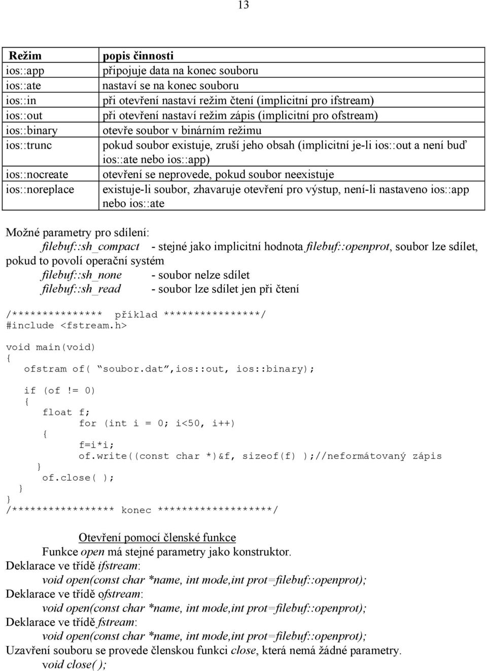 buď ios::ate nebo ios::app) otevření se neprovede, pokud soubor neexistuje existuje-li soubor, zhavaruje otevření pro výstup, není-li nastaveno ios::app nebo ios::ate Možné parametry pro sdílení: