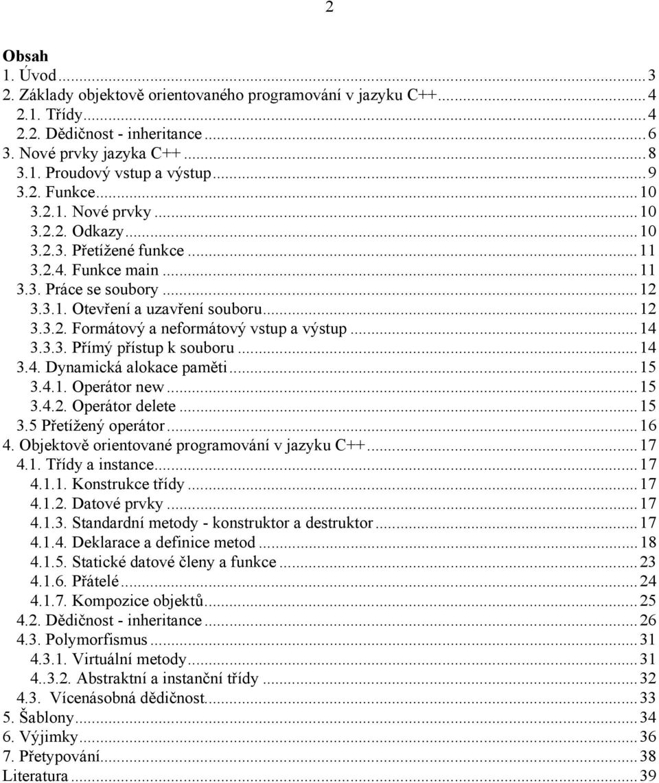 ..14 3.3.3. Přímý přístup k souboru...14 3.4. Dynamická alokace paměti...15 3.4.1. Operátor new...15 3.4.2. Operátor delete...15 3.5 Přetížený operátor...16 4.
