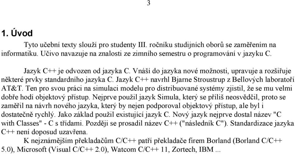 Ten pro svou práci na simulaci modelu pro distribuované systémy zjistil, že se mu velmi dobře hodí objektový přístup.