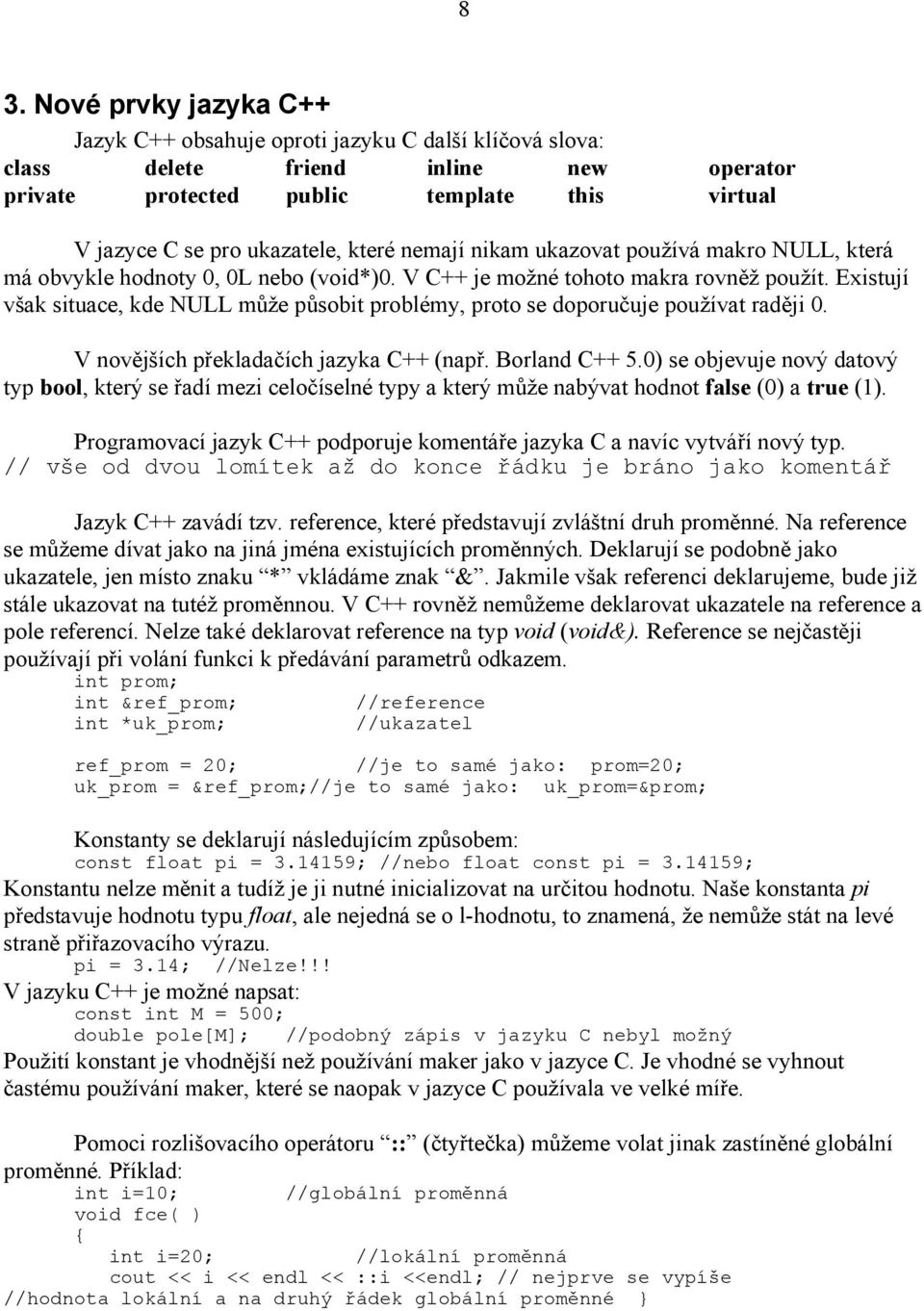 Existují však situace, kde NULL může působit problémy, proto se doporučuje používat raději 0. V novějších překladačích jazyka C++ (např. Borland C++ 5.