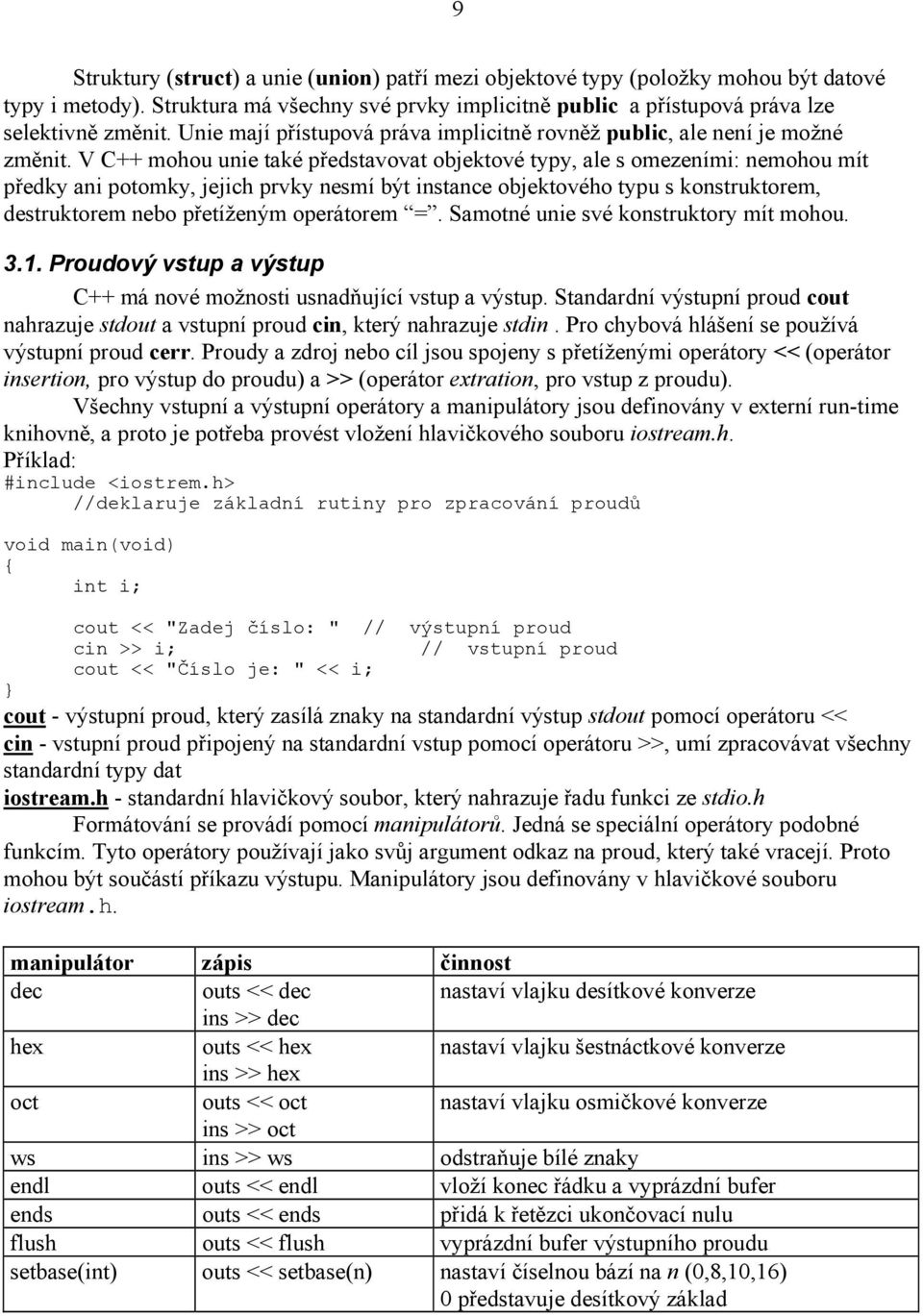 V C++ mohou unie také představovat objektové typy, ale s omezeními: nemohou mít předky ani potomky, jejich prvky nesmí být instance objektového typu s konstruktorem, destruktorem nebo přetíženým