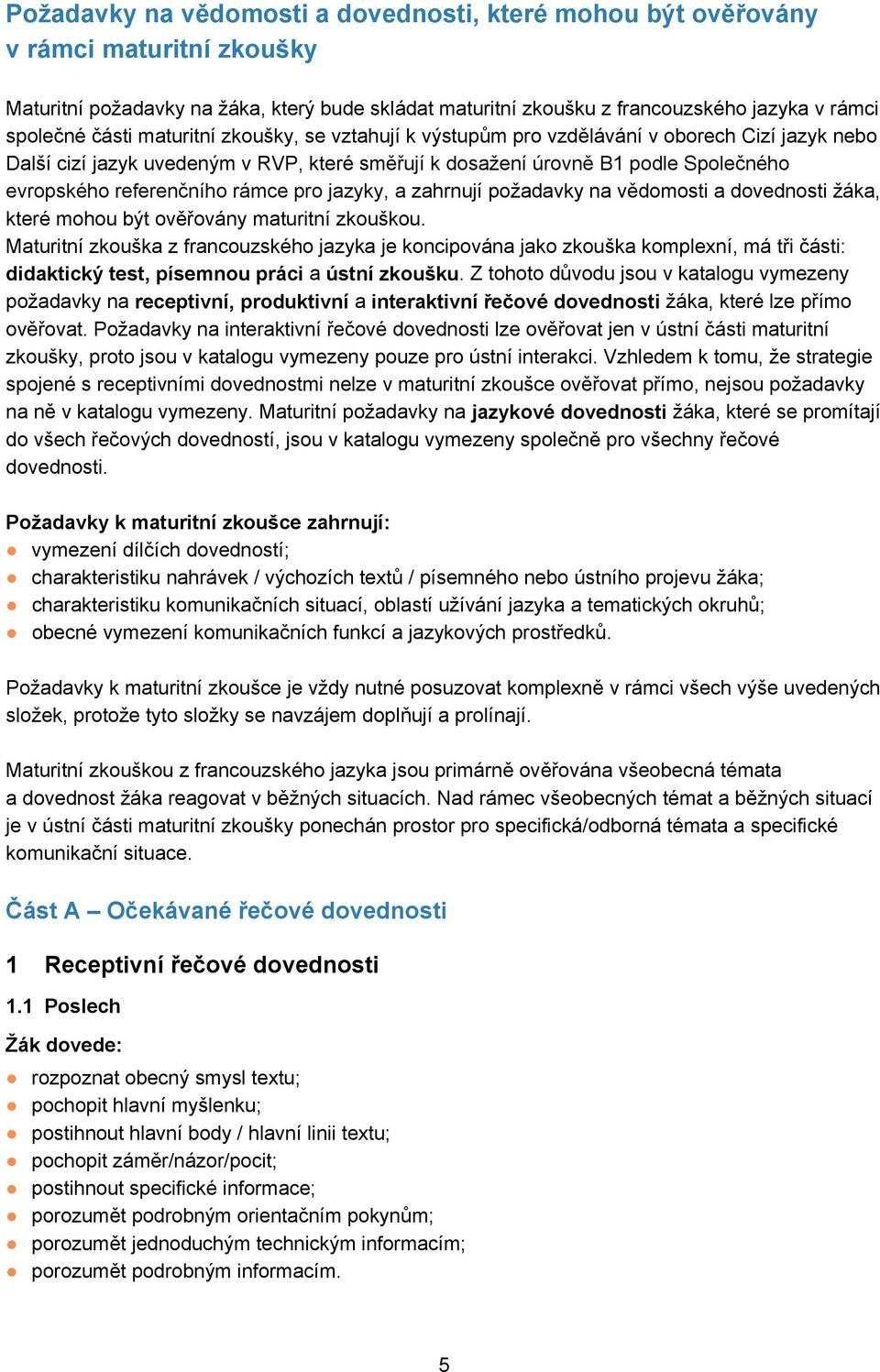 rámce pro jazyky, a zahrnují požadavky na vědomosti a dovednosti žáka, které mohou být ověřovány maturitní zkouškou.