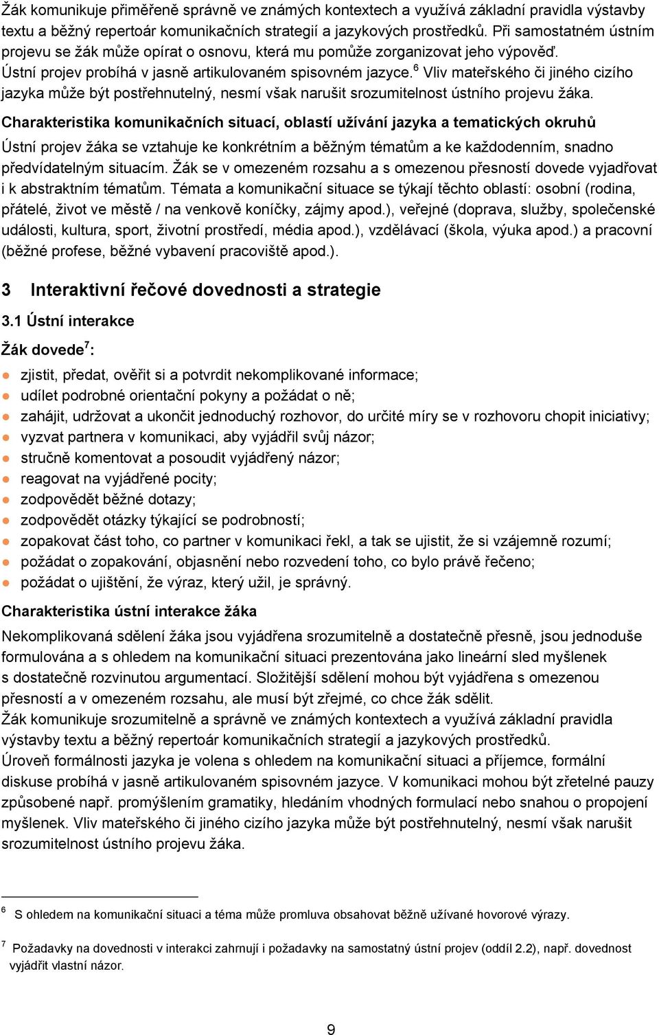 6 Vliv mateřského či jiného cizího jazyka může být postřehnutelný, nesmí však narušit srozumitelnost ústního projevu žáka.