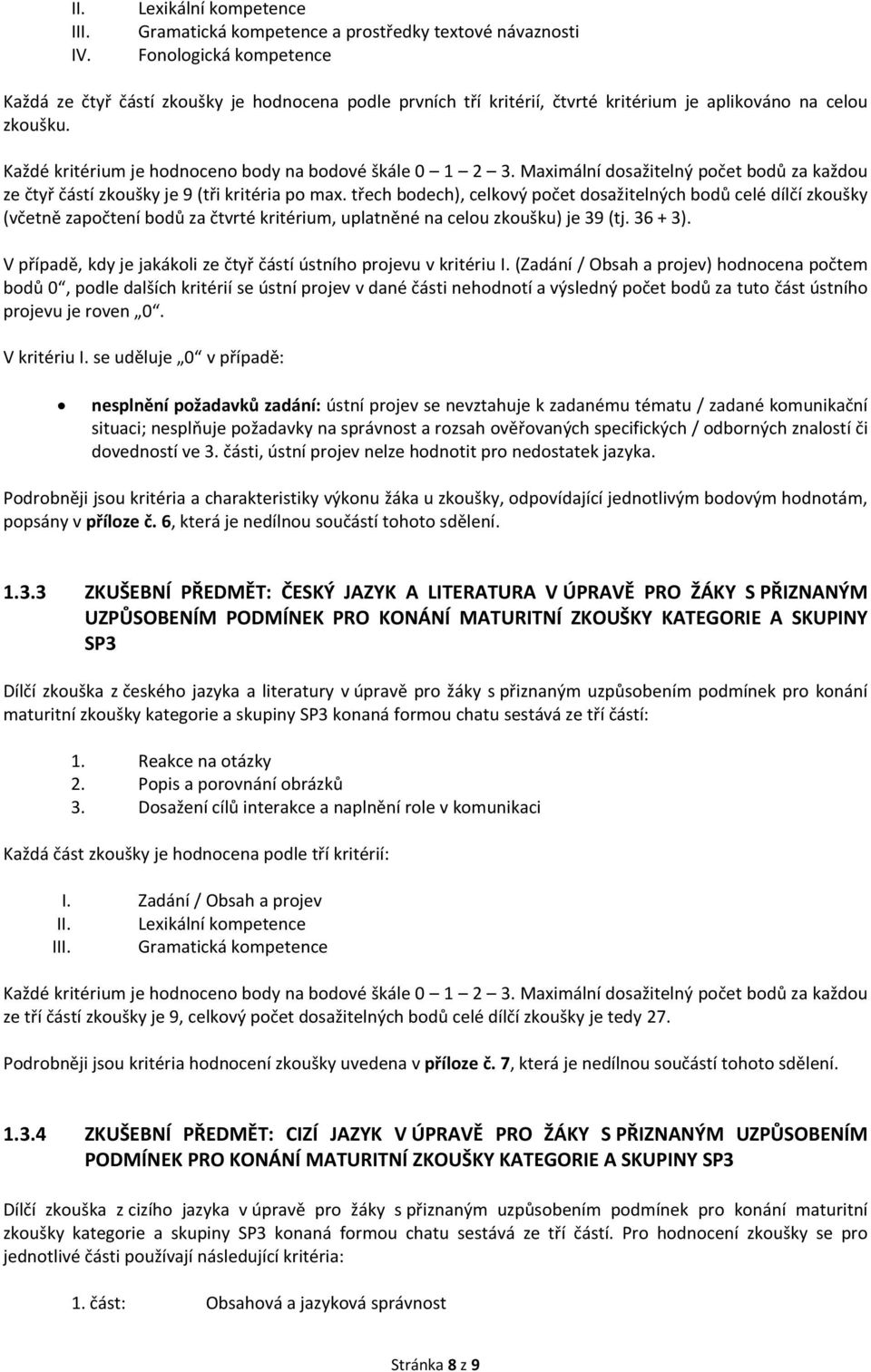 na celou zkoušku. Každé kritérium je hodnoceno body na bodové škále 0 1 2 3. Maximální dosažitelný počet bodů za každou ze čtyř částí zkoušky je 9 (tři kritéria po max.