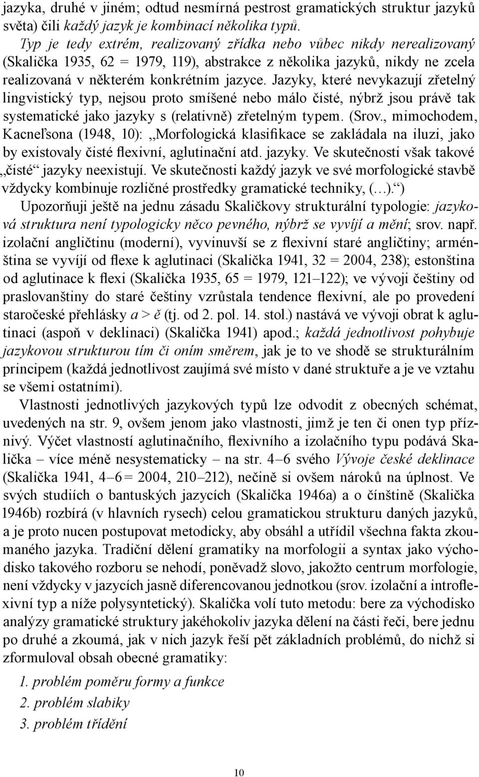 Jazyky, které nevykazují zřetelný lingvistický typ, nejsou proto smíšené nebo málo čisté, nýbrž jsou právě tak systematické jako jazyky s (relativně) zřetelným typem. (Srov.