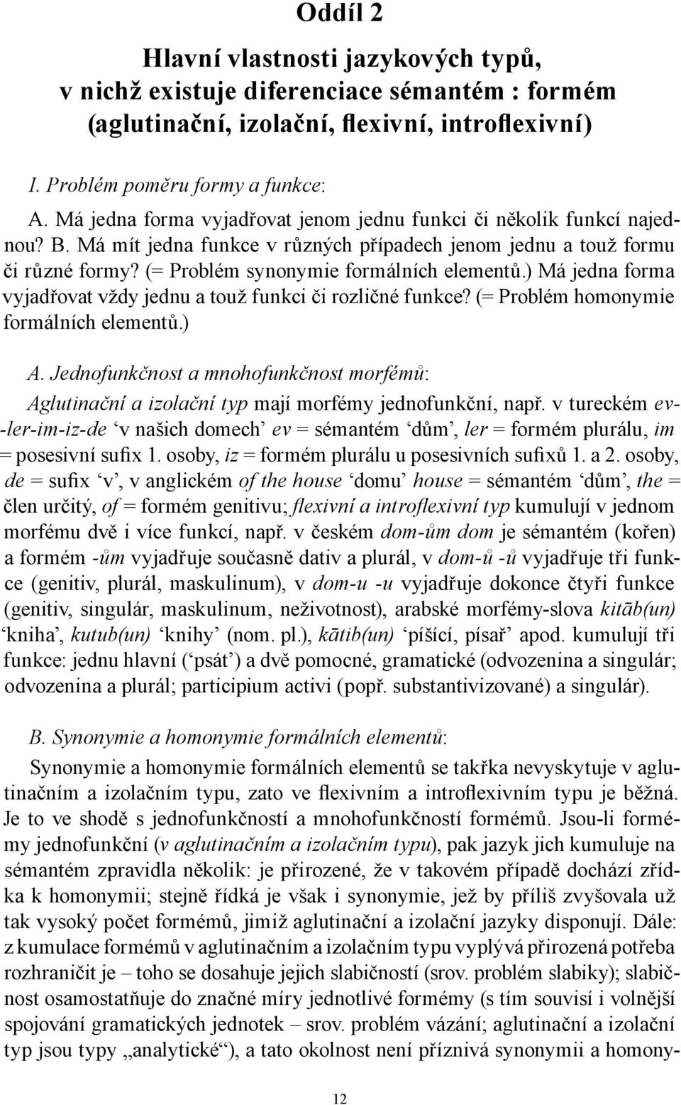 ) Má jedna forma vyjadřovat vždy jednu a touž funkci či rozličné funkce? (= Problém homonymie formálních elementů.) A.
