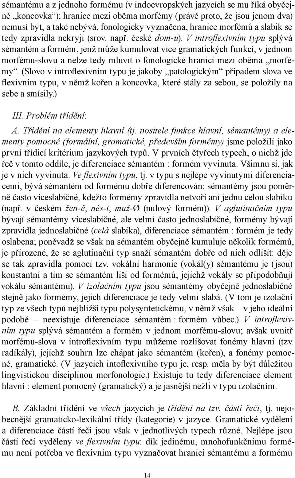 V introflexivním typu splývá sémantém a formém, jenž může kumulovat více gramatických funkcí, v jednom morfému-slovu a nelze tedy mluvit o fonologické hranici mezi oběma morfémy.