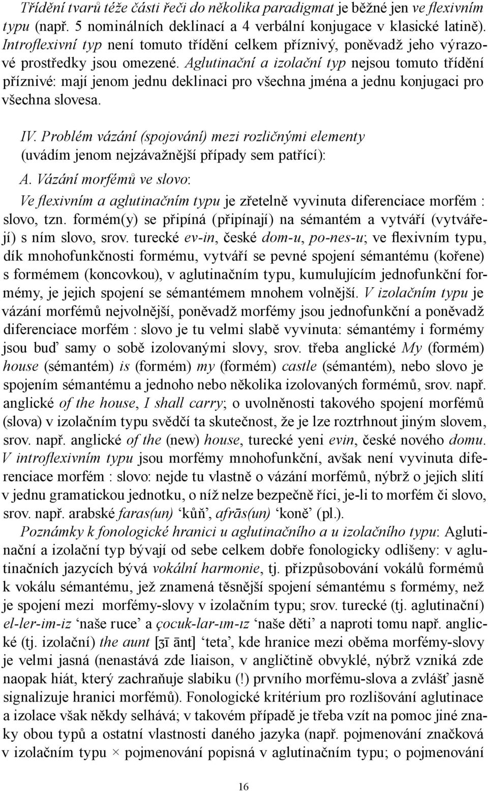 Aglutinační a izolační typ nejsou tomuto třídění příznivé: mají jenom jednu deklinaci pro všechna jména a jednu konjugaci pro všechna slovesa. IV.