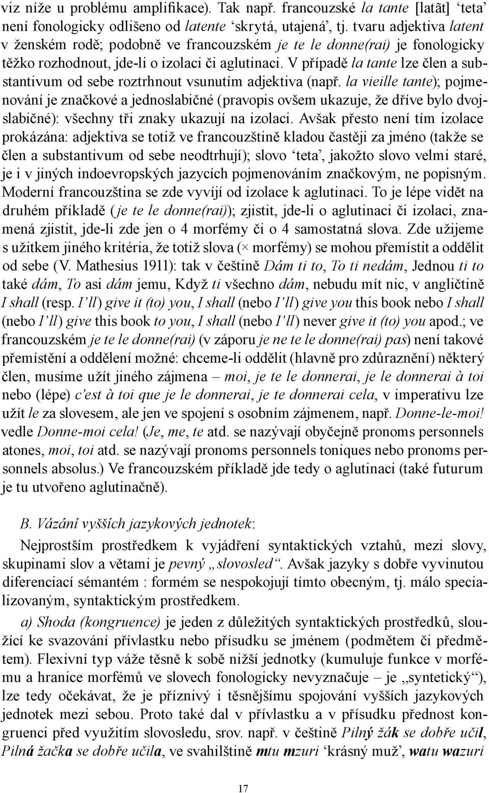 V případě la tante lze člen a substantivum od sebe roztrhnout vsunutím adjektiva (např.