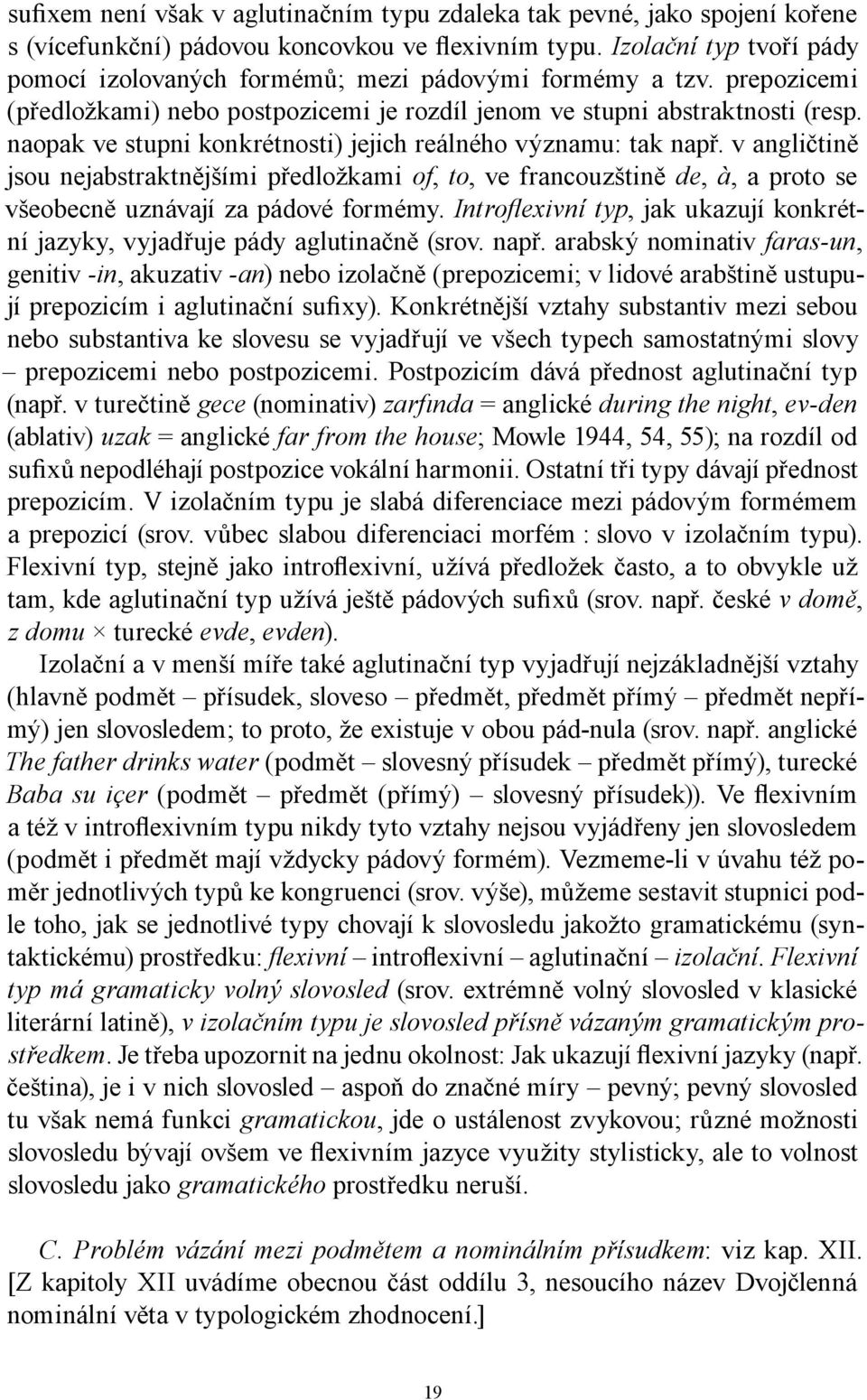 naopak ve stupni konkrétnosti) jejich reálného významu: tak např. v angličtině jsou nejabstraktnějšími předložkami of, to, ve francouzštině de, à, a proto se všeobecně uznávají za pádové formémy.