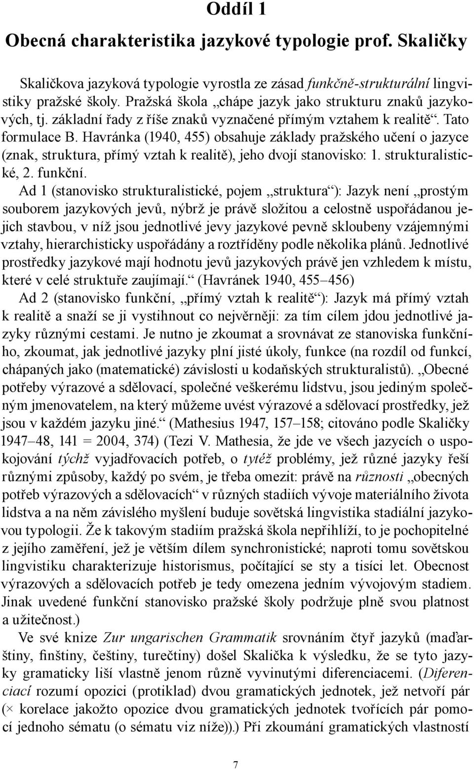 Havránka (1940, 455) obsahuje základy pražského učení o jazyce (znak, struktura, přímý vztah k realitě), jeho dvojí stanovisko: 1. strukturalistické, 2. funkční.