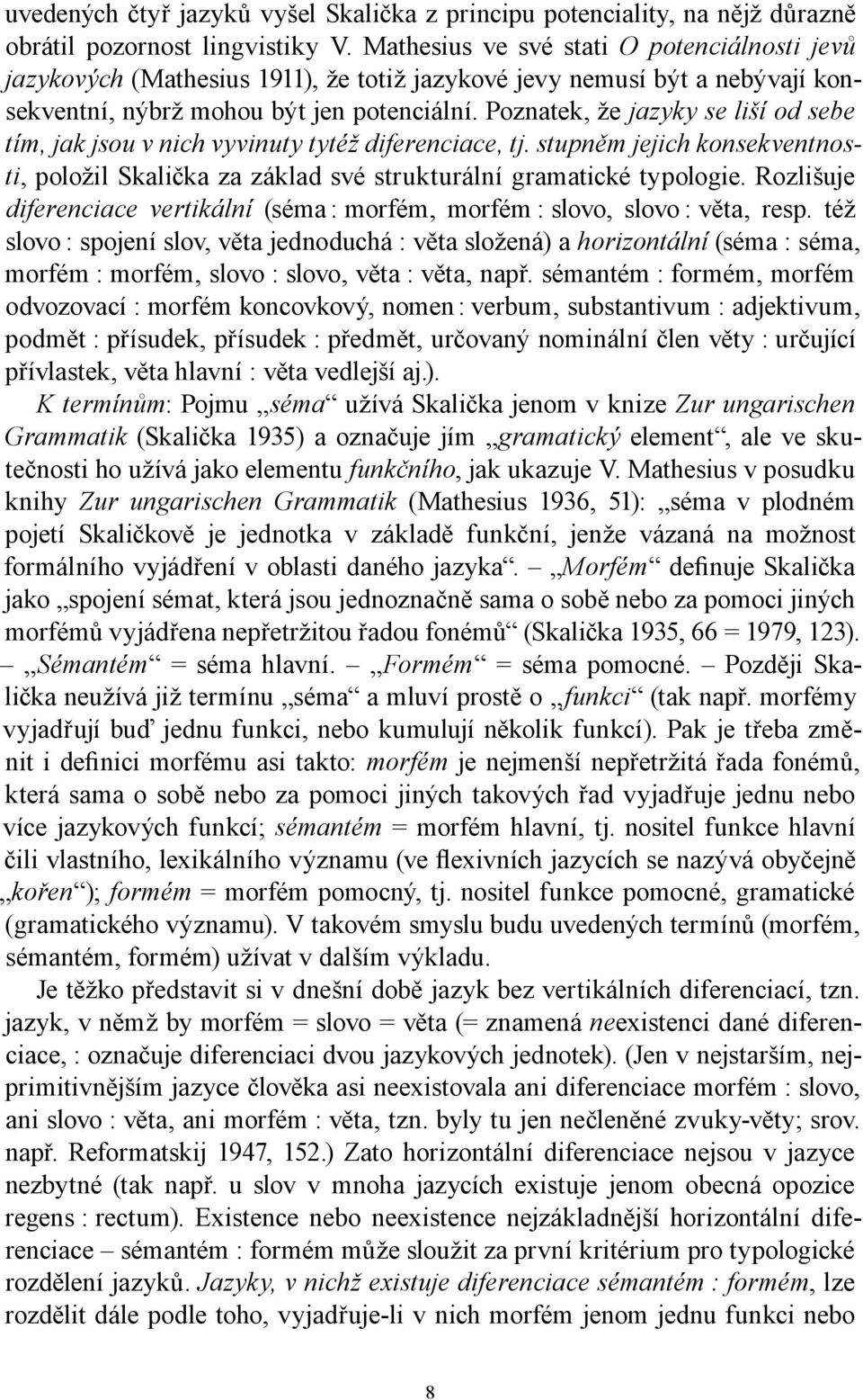 Poznatek, že jazyky se liší od sebe tím, jak jsou v nich vyvinuty tytéž diferenciace, tj. stupněm jejich konsekventnosti, položil Skalička za základ své strukturální gramatické typologie.