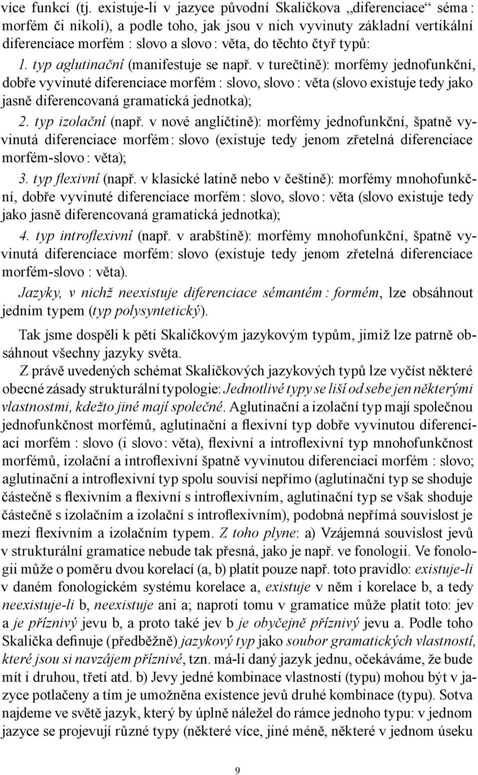 typů: 1. typ aglutinační (manifestuje se např.