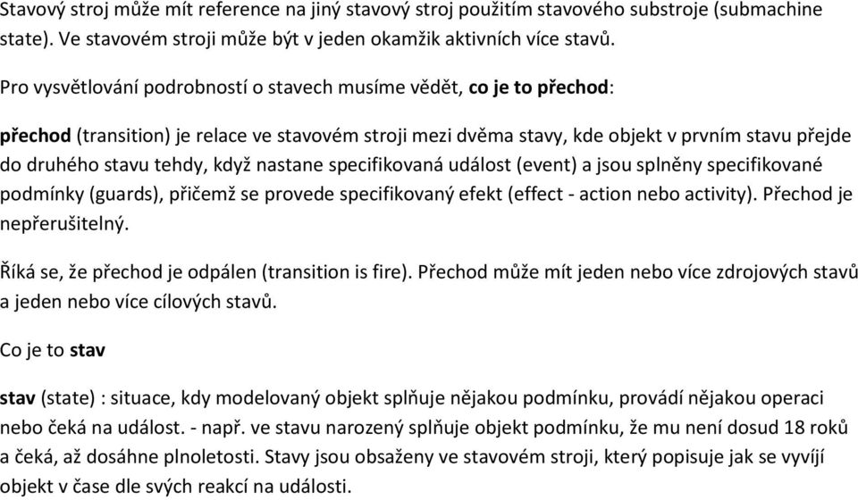 když nastane specifikovaná událost (event) a jsou splněny specifikované podmínky (guards), přičemž se provede specifikovaný efekt (effect - action nebo activity). Přechod je nepřerušitelný.