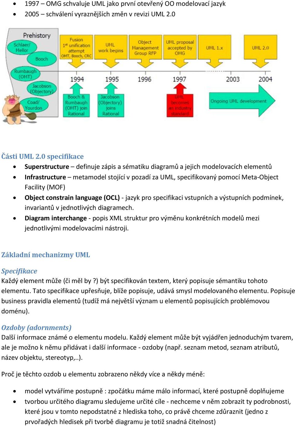 constrain language (OCL) - jazyk pro specifikaci vstupních a výstupních podmínek, invariantů v jednotlivých diagramech.