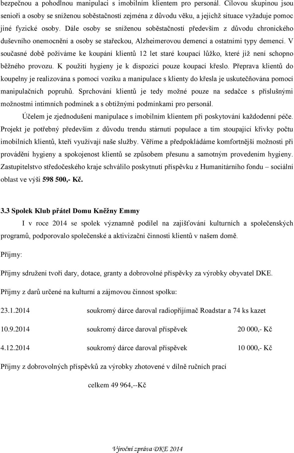 Dále osoby se sníženou soběstačností především z důvodu chronického duševního onemocnění a osoby se stařeckou, Alzheimerovou demencí a ostatními typy demencí.