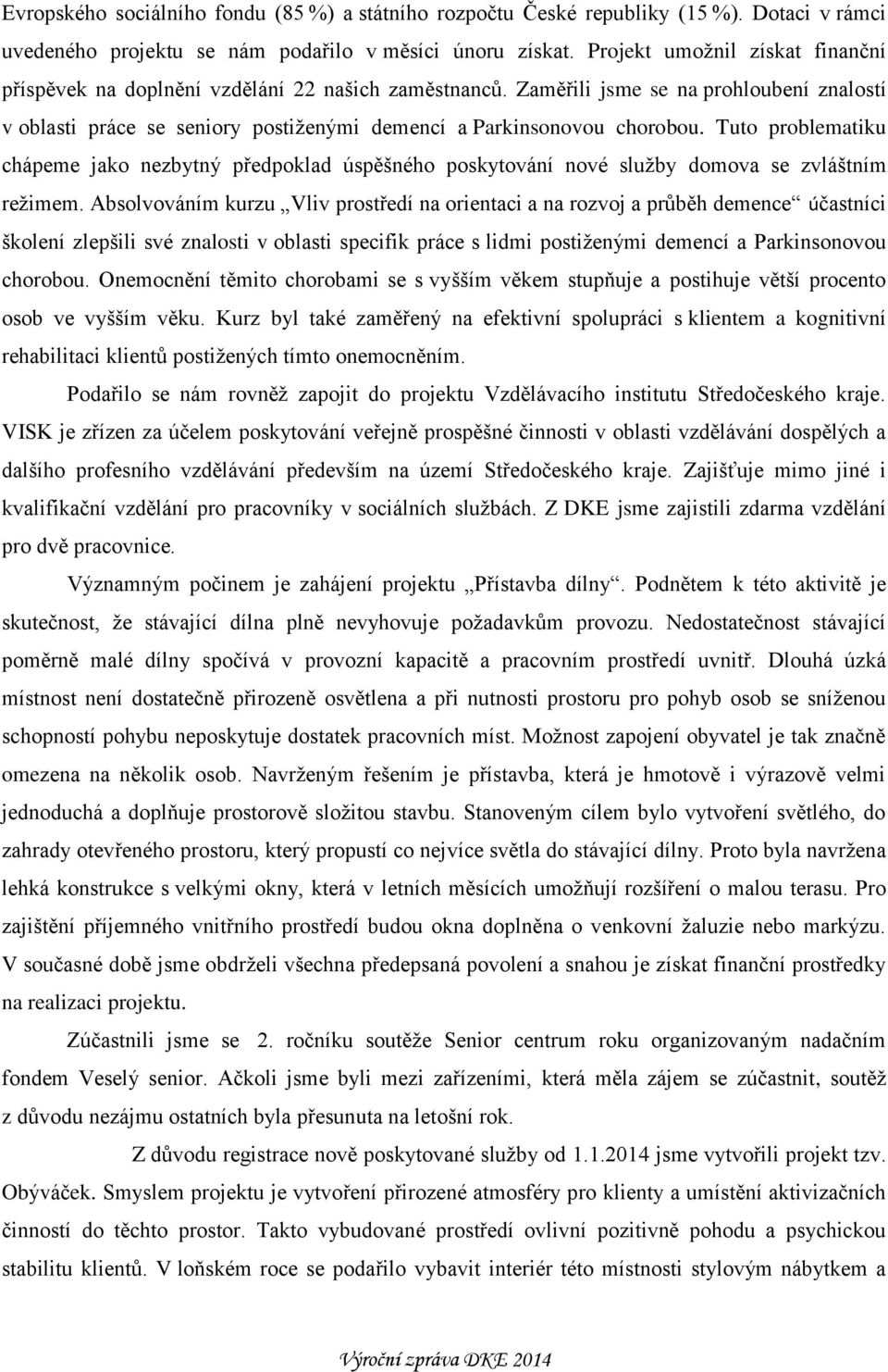 Tuto problematiku chápeme jako nezbytný předpoklad úspěšného poskytování nové služby domova se zvláštním režimem.