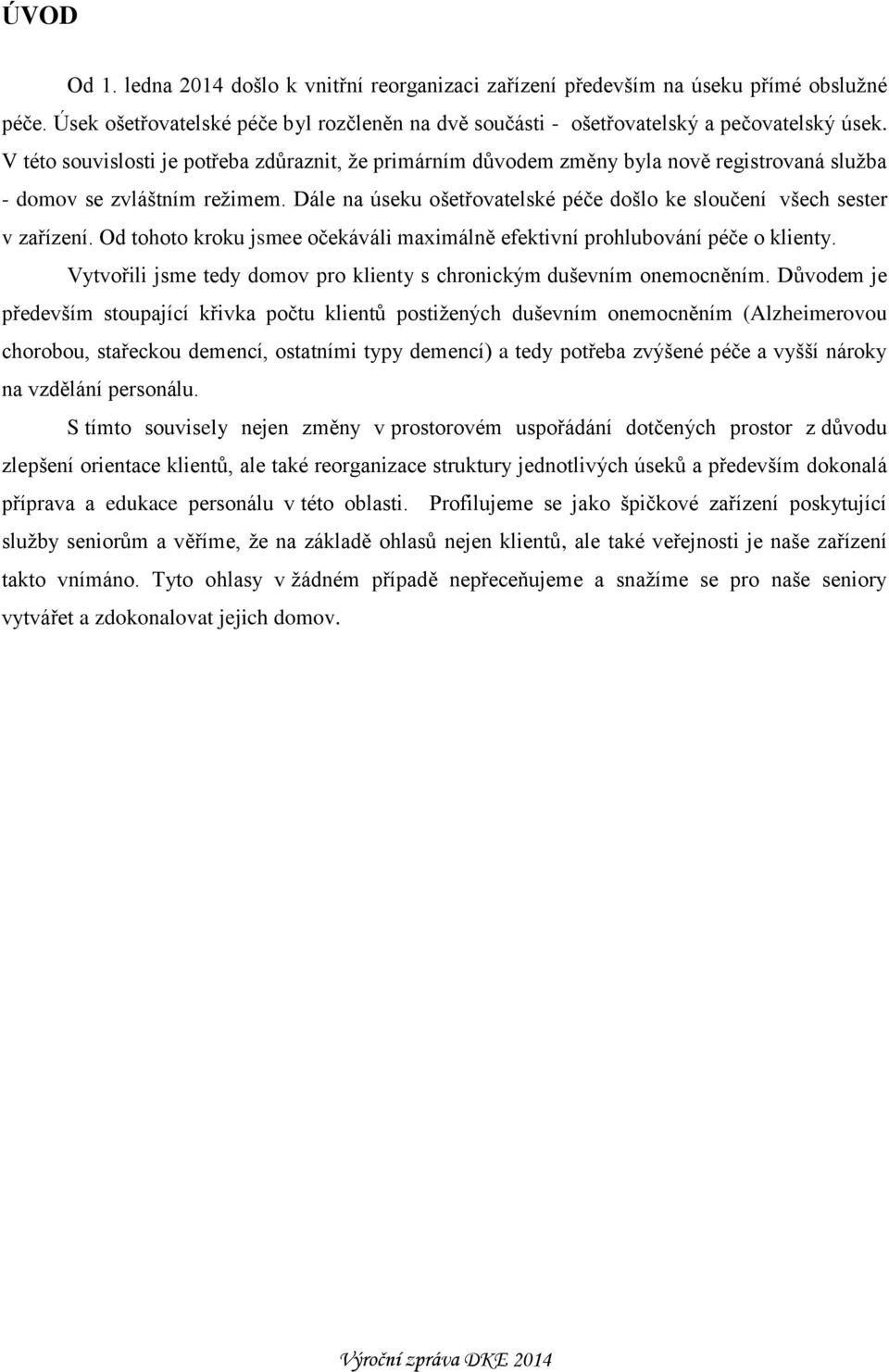 Dále na úseku ošetřovatelské péče došlo ke sloučení všech sester v zařízení. Od tohoto kroku jsmee očekáváli maximálně efektivní prohlubování péče o klienty.