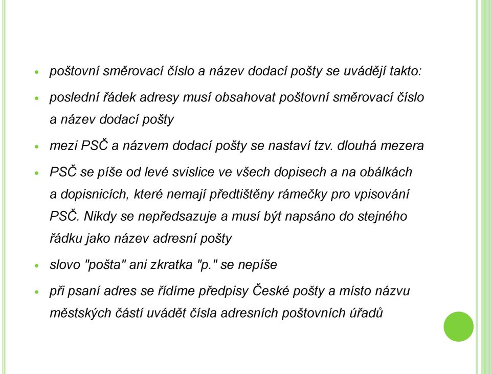 dlouhá mezera PSČ se píše od levé svislice ve všech dopisech a na obálkách a dopisnicích, které nemají předtištěny rámečky pro vpisování PSČ.