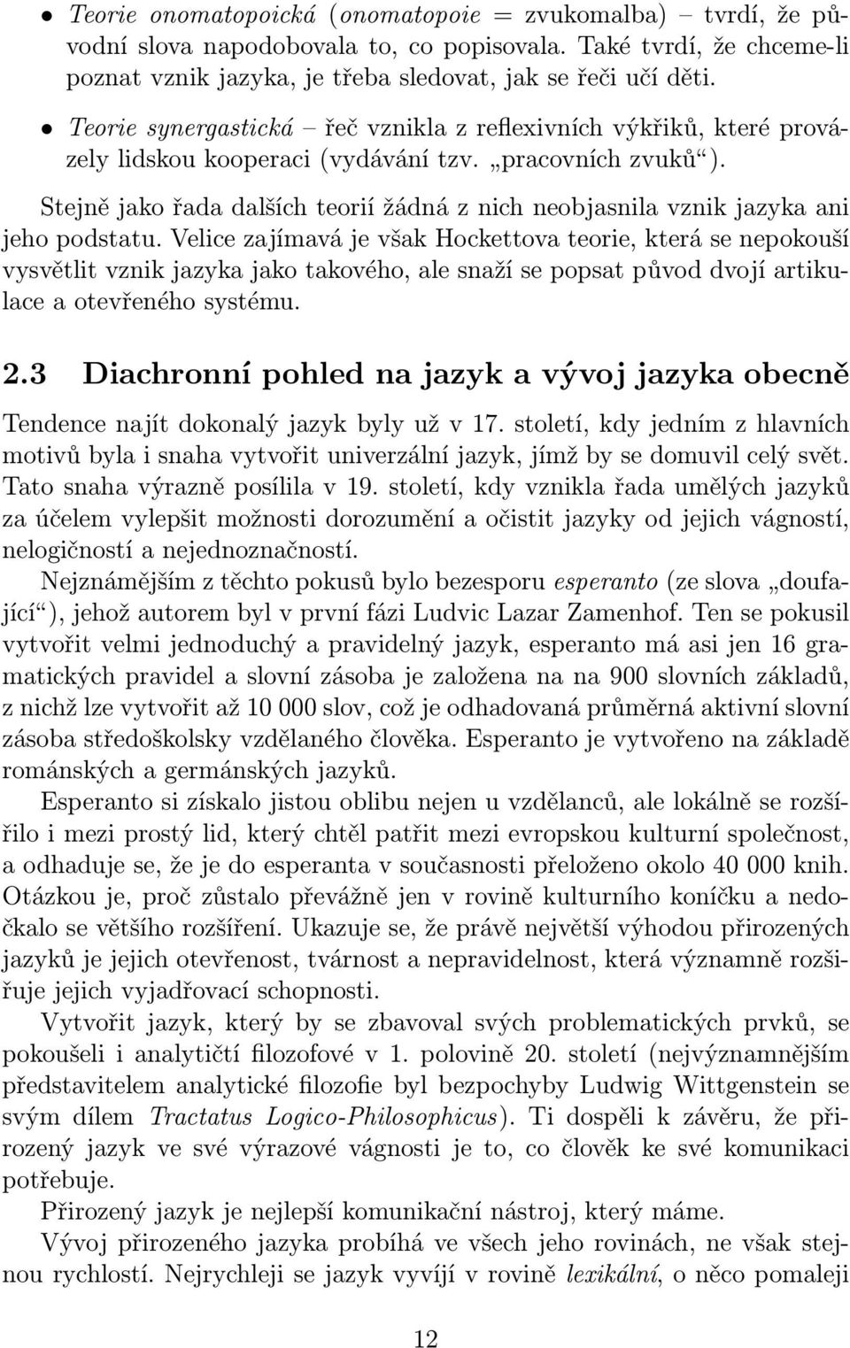 Stejně jako řada dalších teorií žádná z nich neobjasnila vznik jazyka ani jeho podstatu.