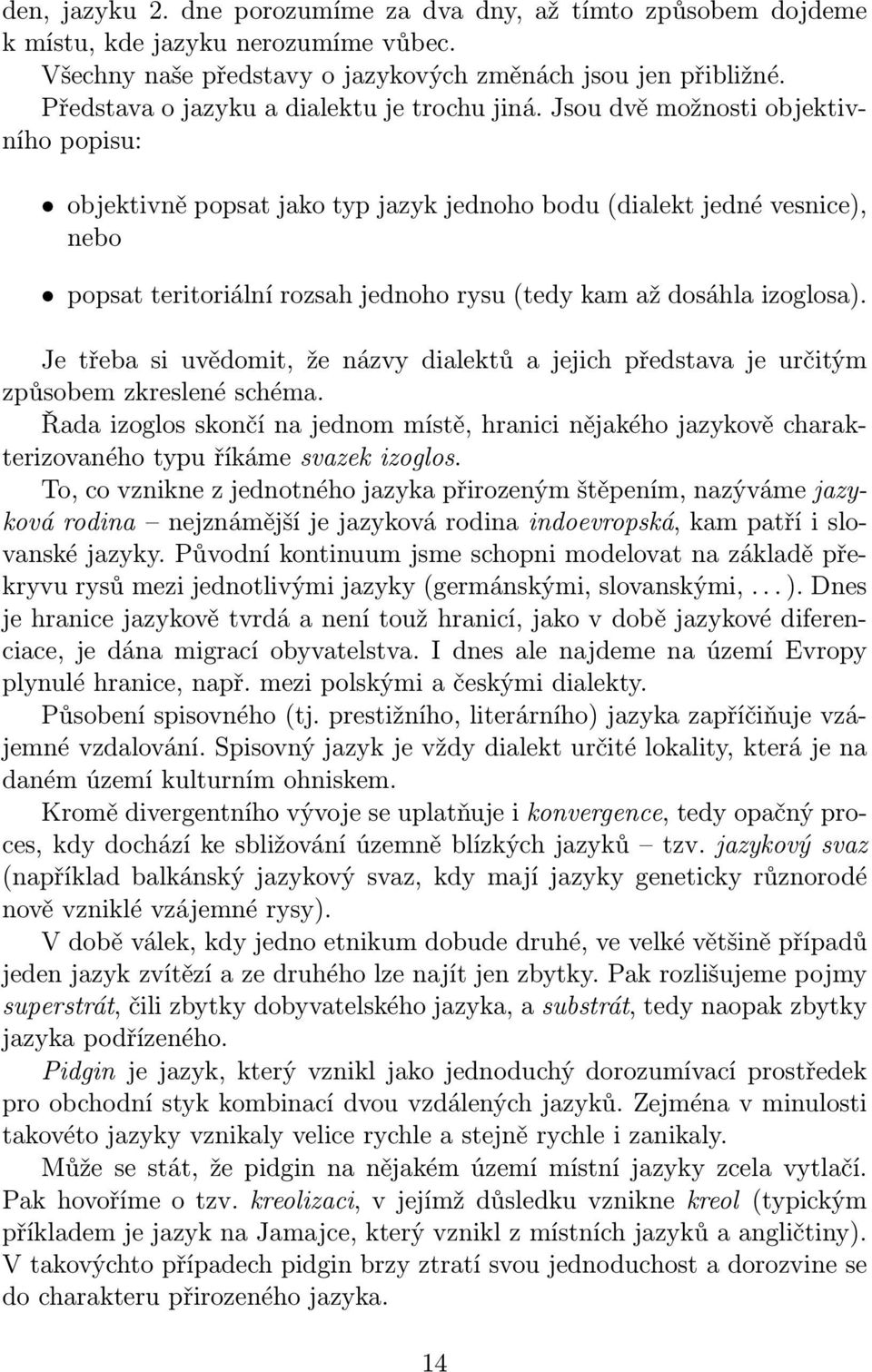 Jsou dvě možnosti objektivního popisu: objektivně popsat jako typ jazyk jednoho bodu (dialekt jedné vesnice), nebo popsat teritoriální rozsah jednoho rysu (tedy kam až dosáhla izoglosa).