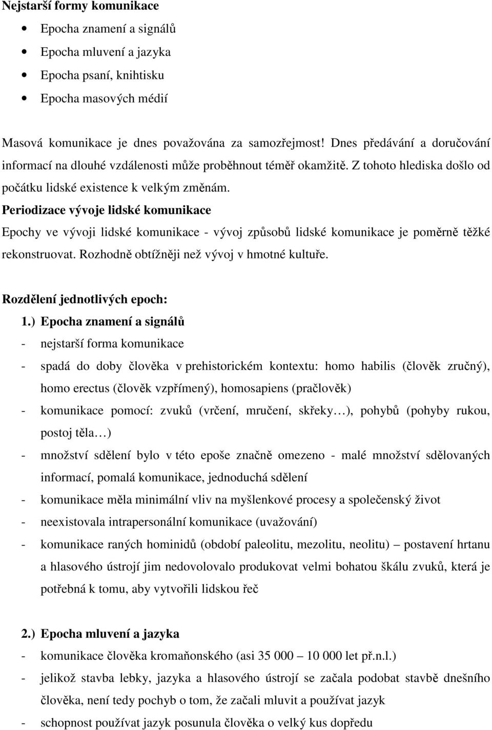 Periodizace vývoje lidské komunikace Epochy ve vývoji lidské komunikace - vývoj zpsob lidské komunikace je pomrn tžké rekonstruovat. Rozhodn obtížnji než vývoj v hmotné kultue.