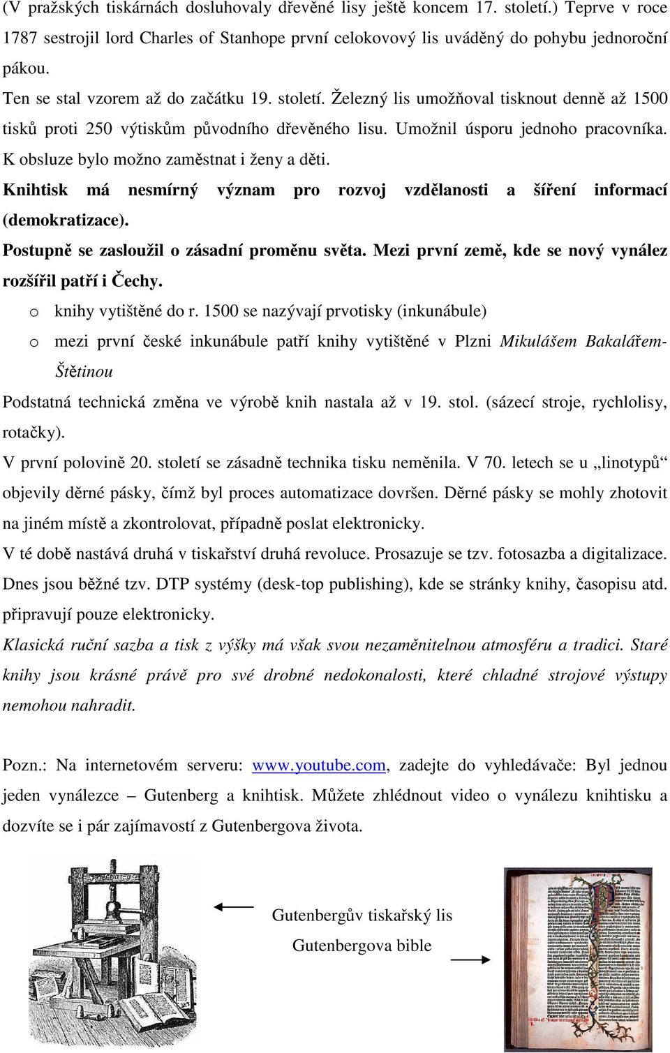 K obsluze bylo možno zamstnat i ženy a dti. Knihtisk má nesmírný význam pro rozvoj vzdlanosti a šíení informací (demokratizace). Postupn se zasloužil o zásadní promnu svta.