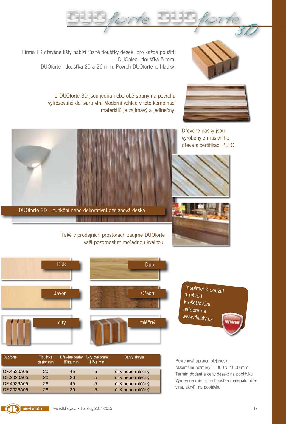 Dřevěné pásky jsou vyrobeny z masivního dřeva s certifikací PEFC DUOforte 3D funkční nebo dekorativní designová deska Také v prodejních prostorách zaujme DUOforte vaši pozornost mimořádnou kvalitou.