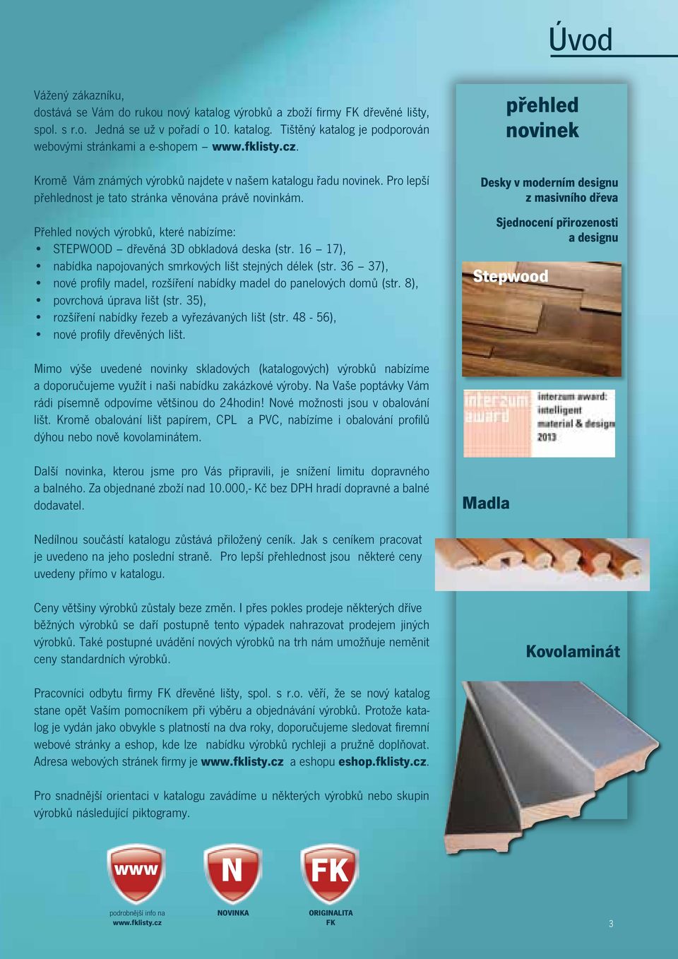 Přehled nových výrobků, které nabízíme: STEPWOOD dřevěná 3D obkladová deska (str. 16 17), nabídka napojovaných smrkových lišt stejných délek (str.