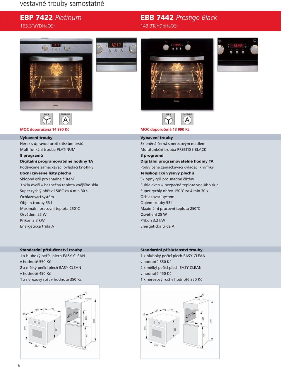 Multifunkční trouba PRESTIGE BLACK 8 programů 8 programů Digitální programovatelné hodiny TA Digitální programovatelné hodiny TA Podsvícené zamačkávací ovládací knoflíky Podsvícené zamačkávací