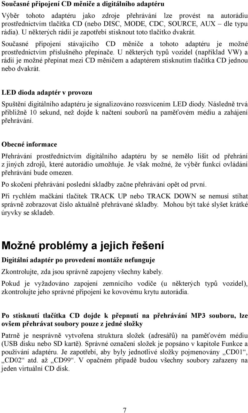 U některých typů vozidel (například VW) a rádií je možné přepínat mezi CD měničem a adaptérem stisknutím tlačítka CD jednou nebo dvakrát.