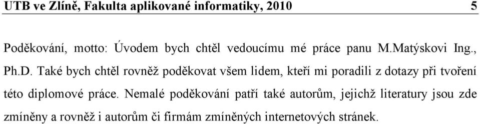 Také bych chtěl rovněţ poděkovat všem lidem, kteří mi poradili z dotazy při tvoření této