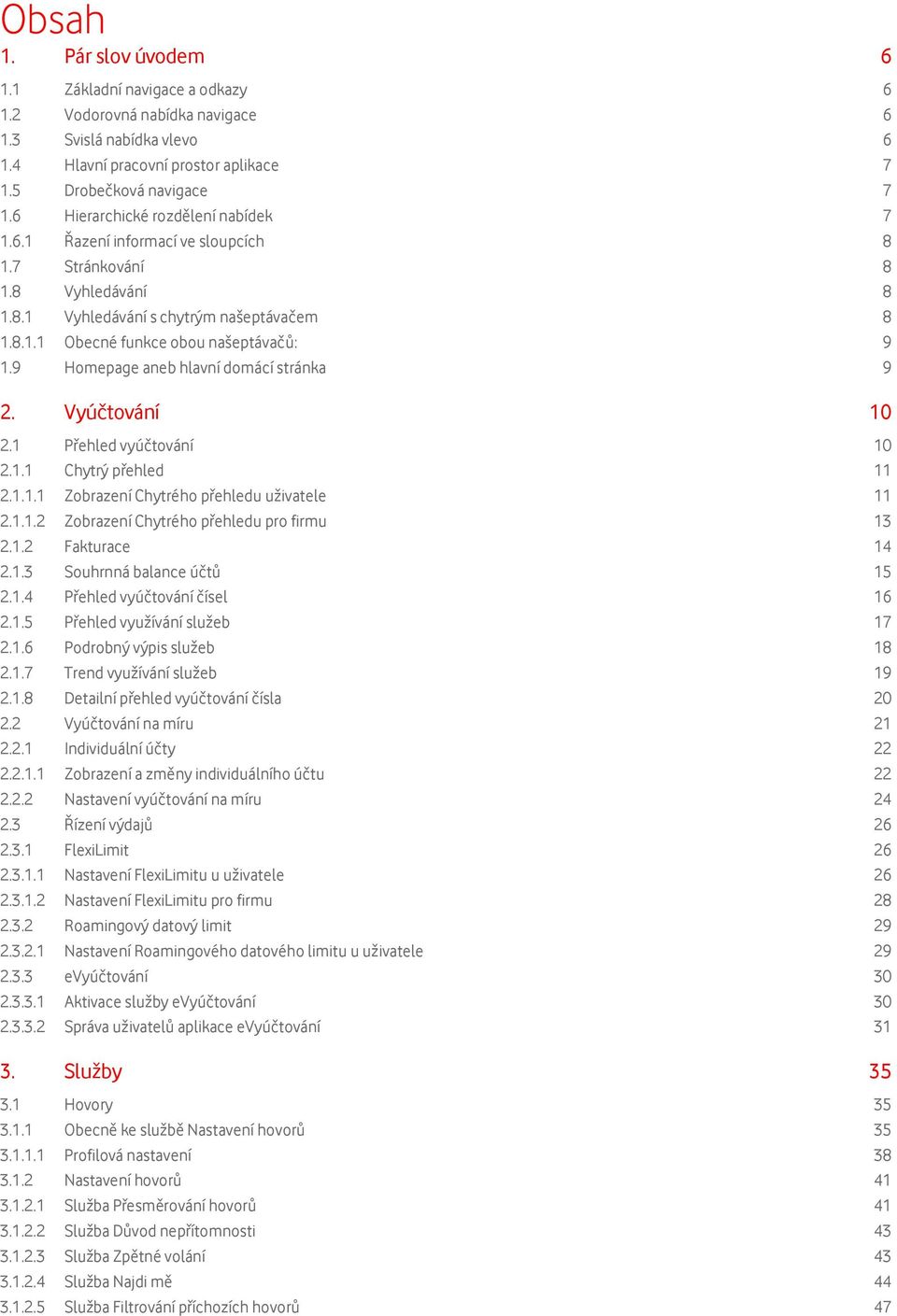 sloupcích 8 Stránkování 8 Vyhledávání 8 Vyhledávání s chytrým našeptávačem 8 1.8.1.1 Obecné funkce obou našeptávačů: 9 1.9 Homepage aneb hlavní domácí stránka 9 2. Vyúčtování 10 2.1 2.1.1 Přehled vyúčtování 10 Chytrý přehled 11 2.