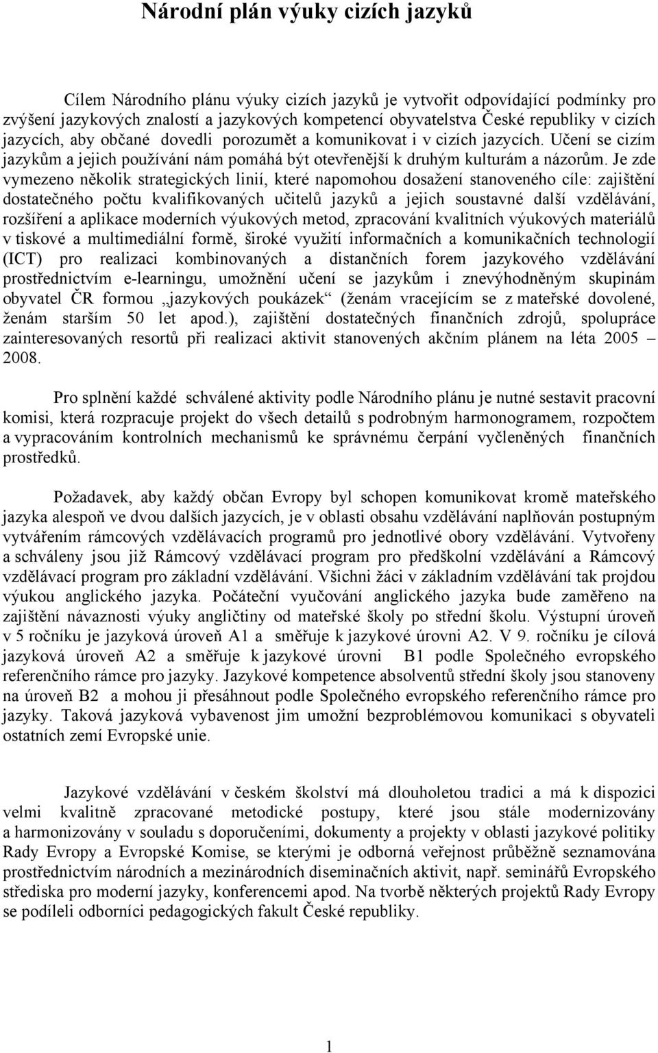 Je zde vymezeno několik strategických linií, které napomohou dosažení stanoveného cíle: zajištění dostatečného počtu kvalifikovaných učitelů jazyků a jejich soustavné další vzdělávání, rozšíření a